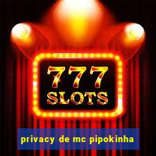privacy de mc pipokinha